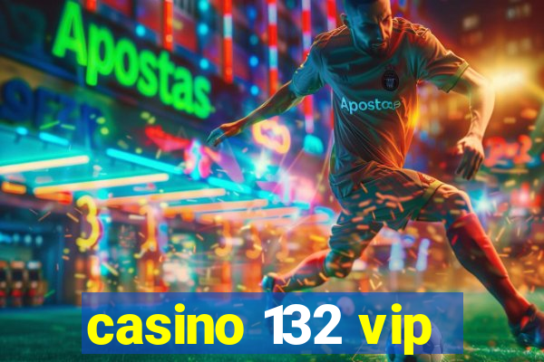 casino 132 vip